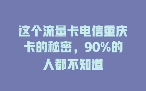 这个流量卡电信重庆卡的秘密，90%的人都不知道
