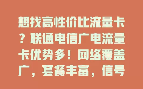 想找高性价比流量卡？联通电信广电流量卡优势多！网络覆盖广，套餐丰富，信号稳，服务好，给你优质体验，快来考虑！