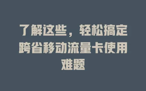 了解这些，轻松搞定跨省移动流量卡使用难题