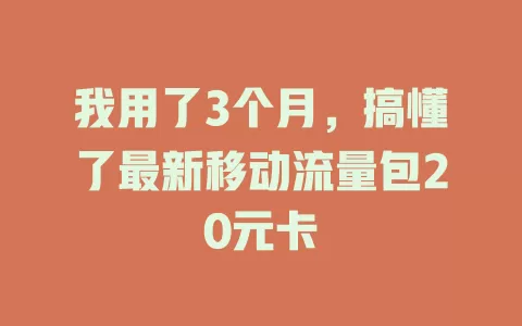 我用了3个月，搞懂了最新移动流量包20元卡
