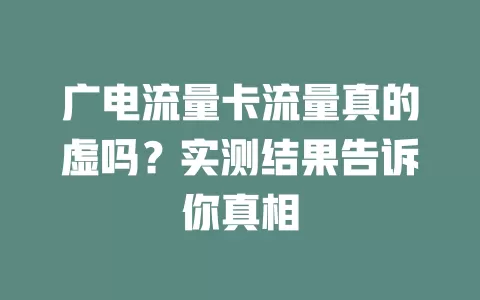 广电流量卡流量真的虚吗？实测结果告诉你真相