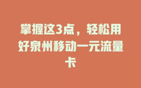 掌握这3点，轻松用好泉州移动一元流量卡