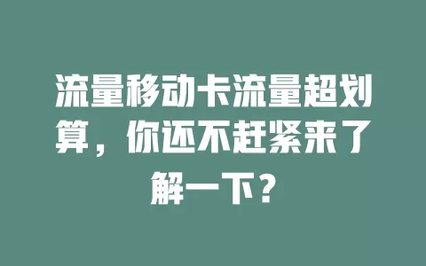 流量移动卡流量超划算，你还不赶紧来了解一下？