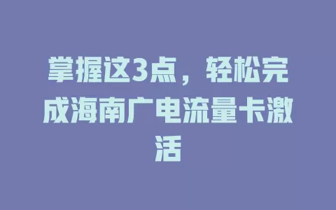 掌握这3点，轻松完成海南广电流量卡激活