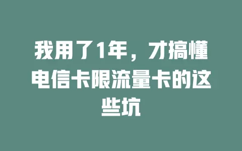 我用了1年，才搞懂电信卡限流量卡的这些坑