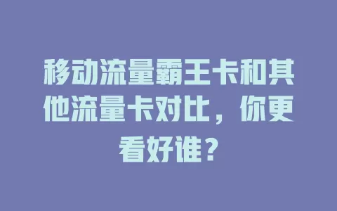 移动流量霸王卡和其他流量卡对比，你更看好谁？