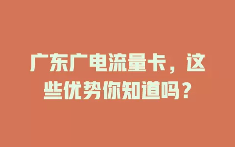 广东广电流量卡，这些优势你知道吗？