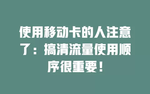 使用移动卡的人注意了：搞清流量使用顺序很重要！