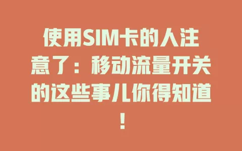 使用SIM卡的人注意了：移动流量开关的这些事儿你得知道！