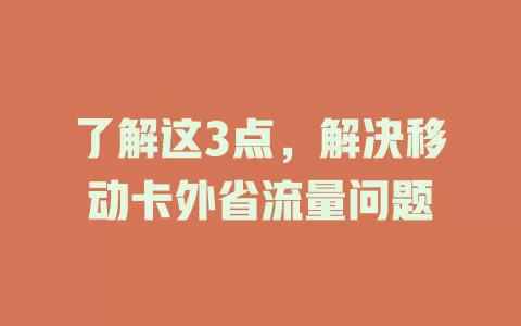 了解这3点，解决移动卡外省流量问题
