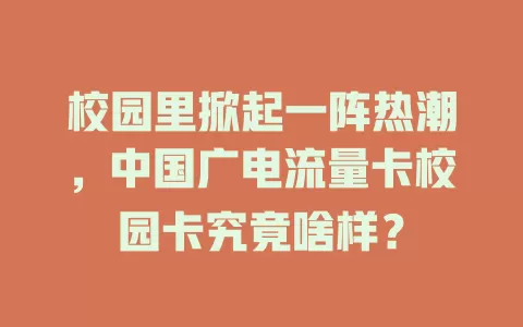 校园里掀起一阵热潮，中国广电流量卡校园卡究竟啥样？