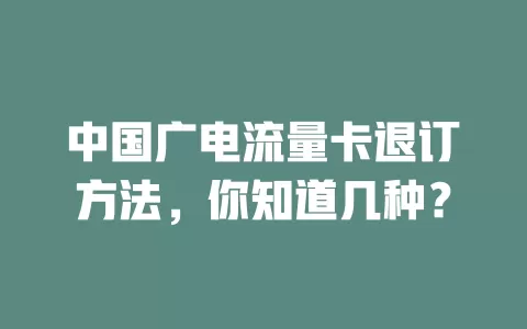 中国广电流量卡退订方法，你知道几种？