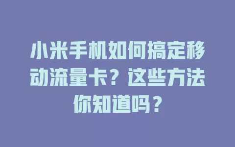 小米手机如何搞定移动流量卡？这些方法你知道吗？