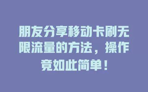 朋友分享移动卡刷无限流量的方法，操作竟如此简单！