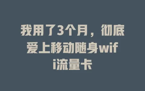 我用了3个月，彻底爱上移动随身wifi流量卡