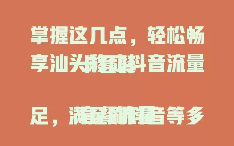 掌握这几点，轻松畅享汕头移动抖音流量卡套餐

套餐流量足，满足刷抖音等多样需求，费用性价比高，全民适用，助你无忧刷抖音