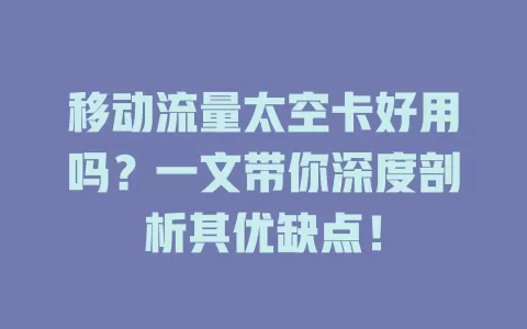 移动流量太空卡好用吗？一文带你深度剖析其优缺点！