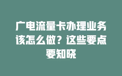 广电流量卡办理业务该怎么做？这些要点要知晓
