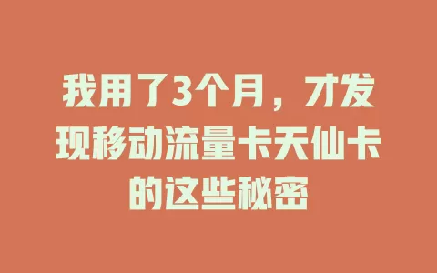 我用了3个月，才发现移动流量卡天仙卡的这些秘密