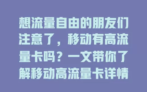 想流量自由的朋友们注意了，移动有高流量卡吗？一文带你了解移动高流量卡详情！
