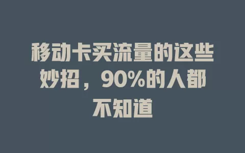 移动卡买流量的这些妙招，90%的人都不知道