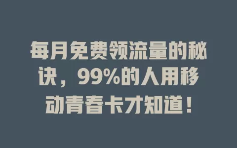 每月免费领流量的秘诀，99%的人用移动青春卡才知道！