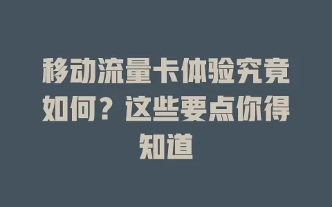 移动流量卡体验究竟如何？这些要点你得知道