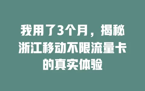 我用了3个月，揭秘浙江移动不限流量卡的真实体验