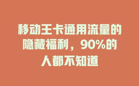 移动王卡通用流量的隐藏福利，90%的人都不知道
