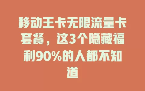 移动王卡无限流量卡套餐，这3个隐藏福利90%的人都不知道