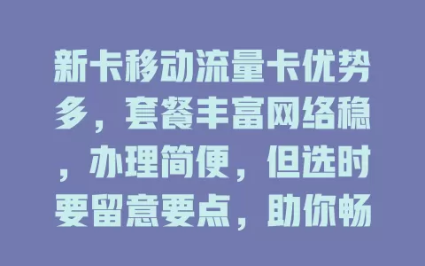 新卡移动流量卡优势多，套餐丰富网络稳，办理简便，但选时要留意要点，助你畅享网络便利
