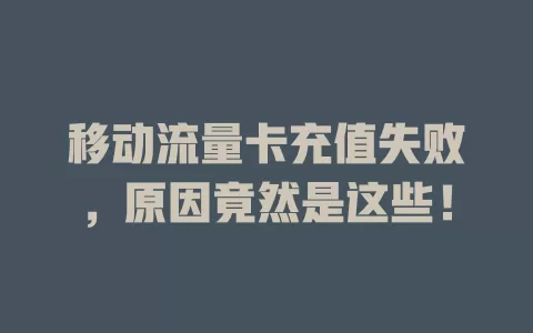 移动流量卡充值失败，原因竟然是这些！