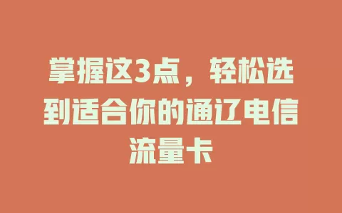 掌握这3点，轻松选到适合你的通辽电信流量卡
