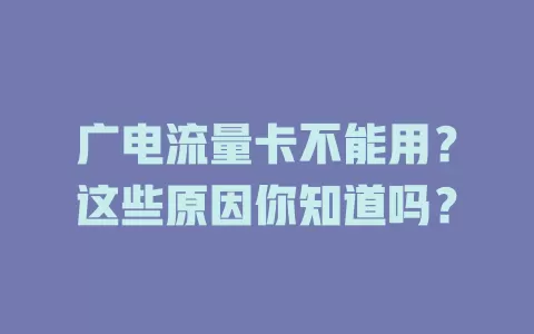 广电流量卡不能用？这些原因你知道吗？