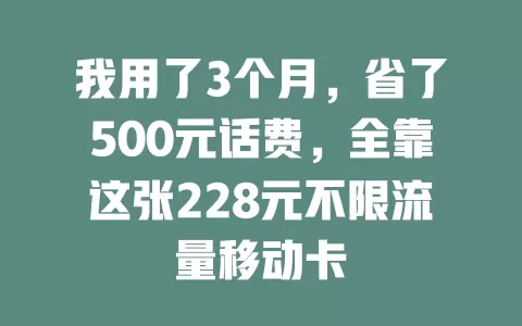 我用了3个月，省了500元话费，全靠这张228元不限流量移动卡