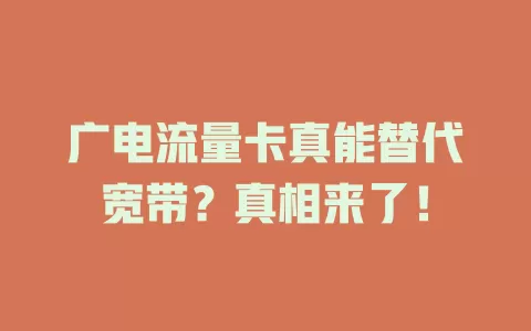 广电流量卡真能替代宽带？真相来了！