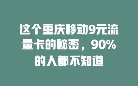 这个重庆移动9元流量卡的秘密，90%的人都不知道