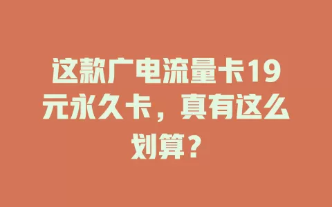 这款广电流量卡19元永久卡，真有这么划算？