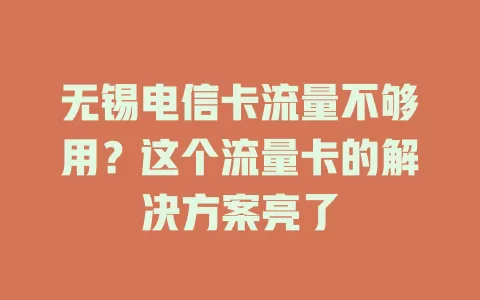 无锡电信卡流量不够用？这个流量卡的解决方案亮了