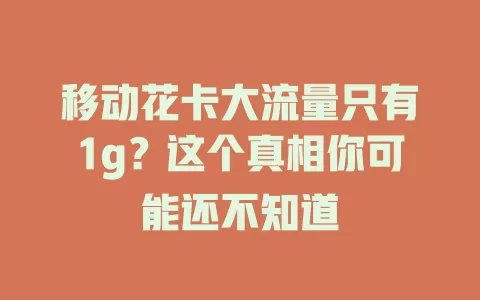 移动花卡大流量只有1g？这个真相你可能还不知道
