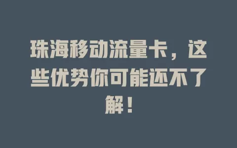 珠海移动流量卡，这些优势你可能还不了解！