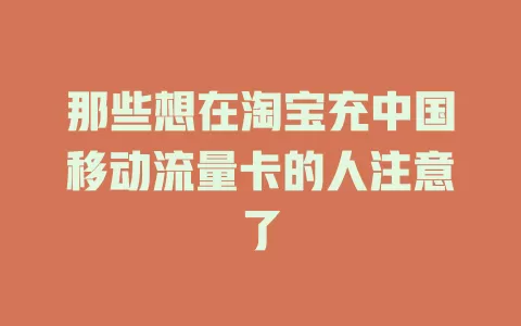 那些想在淘宝充中国移动流量卡的人注意了