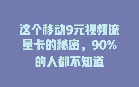 这个移动9元视频流量卡的秘密，90%的人都不知道