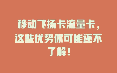 移动飞扬卡流量卡，这些优势你可能还不了解！