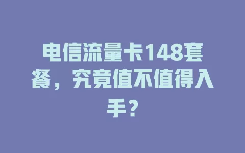 电信流量卡148套餐，究竟值不值得入手？