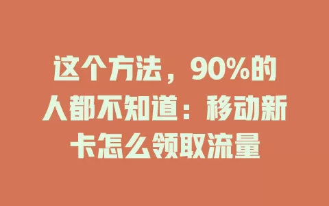 这个方法，90%的人都不知道：移动新卡怎么领取流量