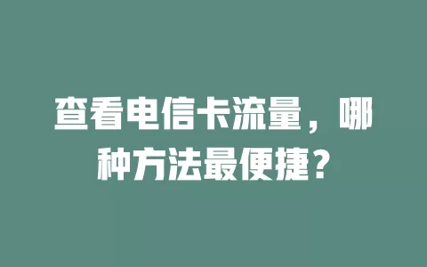 查看电信卡流量，哪种方法最便捷？