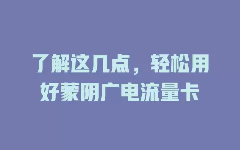 了解这几点，轻松用好蒙阴广电流量卡