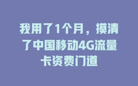 我用了1个月，摸清了中国移动4G流量卡资费门道