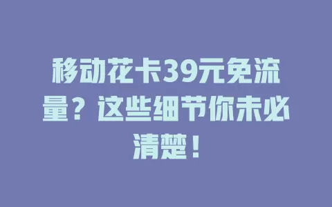 移动花卡39元免流量？这些细节你未必清楚！